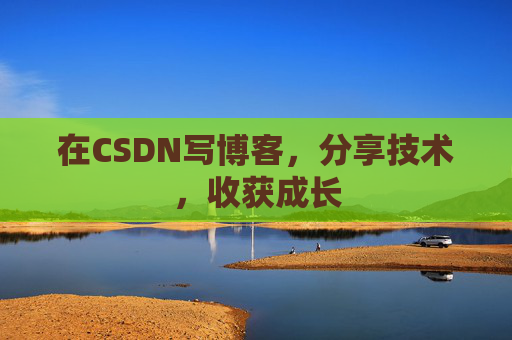 在CSDN写博客，分享技术，收获成长