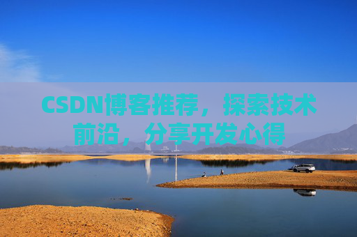 CSDN博客推荐，探索技术前沿，分享开发心得