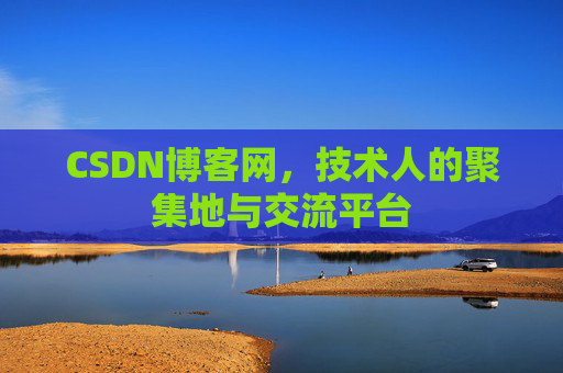 CSDN博客网，技术人的聚集地与交流平台